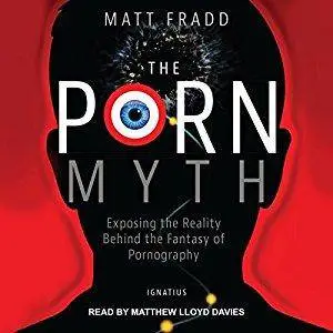 The Porn Myth Exposing The Reality Behind The Fantasy Of Pornography Audiobook Avaxhome