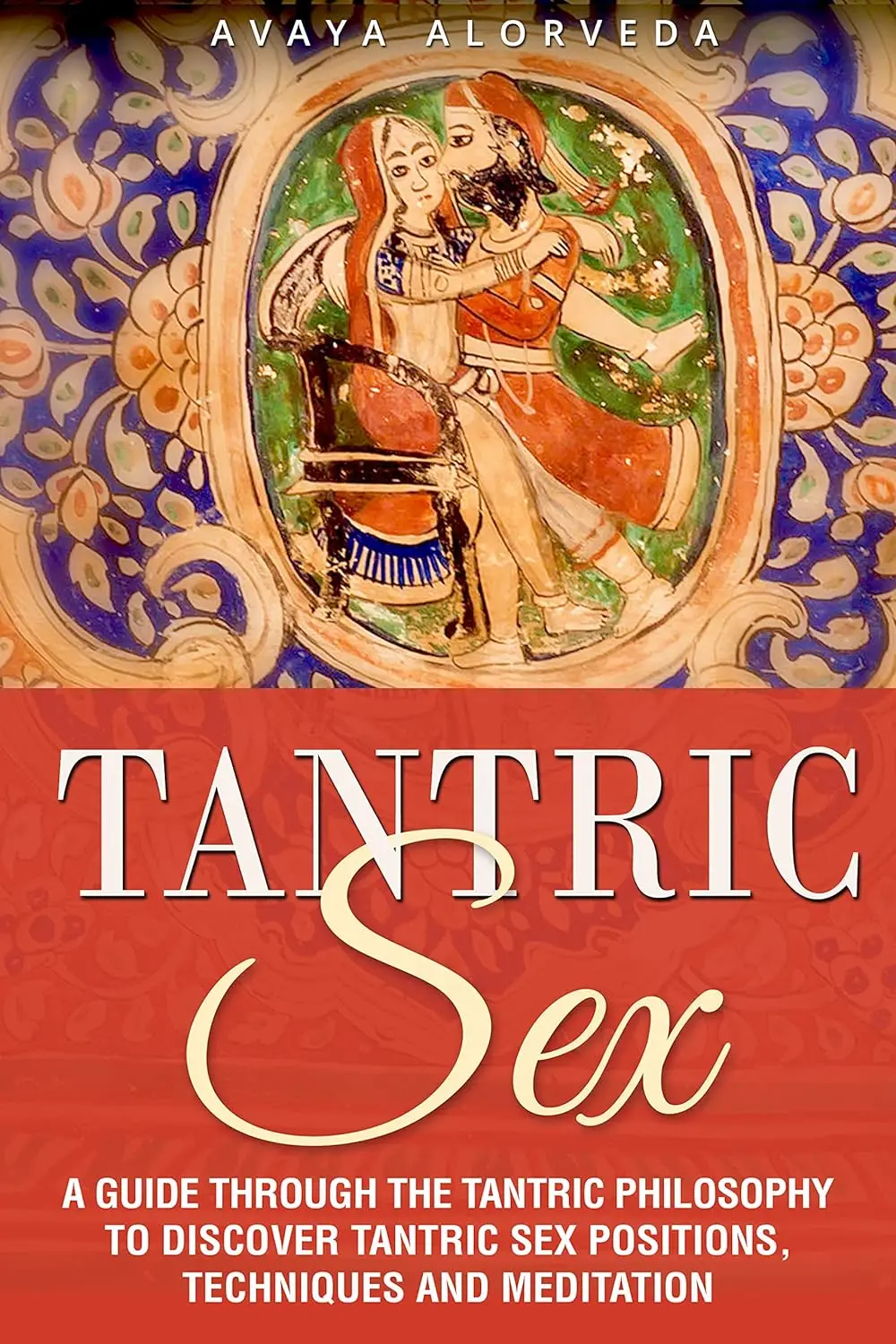 Tantric Sex A Guide Through The Tantric Philosophy To Discover Tantric Sex Positions