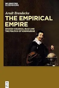 The Empirical Empire: Spanish Colonial Rule and the Politics of Knowledge