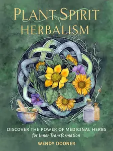 Plant Spirit Herbalism: Discover the Power of Medicinal Herbs for Inner Transformation