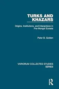 Turks and Khazars: Origins, Institutions, and Interactions in Pre-Mongol Eurasia