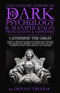 21st Century Lessons of Dark Psychology and Manipulation from Queens & Empresses: Catherine the Great
