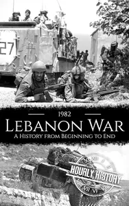 1982 Lebanon War: A History from Beginning to End (Palestine Israeli Conflict)