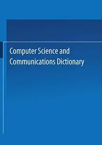 Computer Science and Communications Dictionary