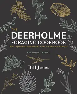 The Deerholme Foraging Cookbook: Wild Ingredients and Recipes from the Pacific Northwest, 2nd Edition