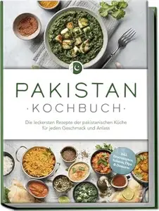Pakistan Kochbuch: Die leckersten Rezepte der pakistanischen Küche für jeden Geschmack und Anlass - inkl. Brotrezepten,
