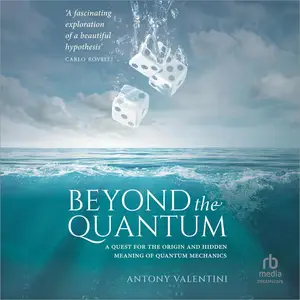 Beyond the Quantum: A Quest for the Origin and Hidden Meaning of Quantum Mechanics [Audiobook] (Repost)