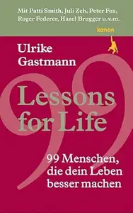 Lessons for Life: 99 Menschen, die dein Leben besser machen