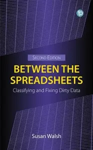 Between the Spreadsheets: Classifying and Fixing Dirty Data, 2nd Edition