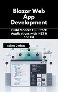 Blazor Web App Development: Build Modern Full-Stack Applications with .NET 8 and C#