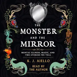 The Monster and the Mirror: Mental Illness, Magic, and the Stories We Tell