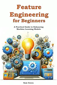 Feature Engineering for Beginners: A Practical Guide to Enhancing Machine Learning Models