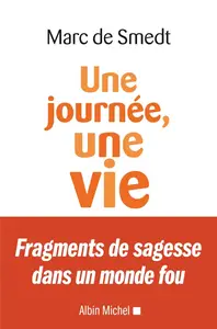 Une journée, une vie : Fragments de sagesse dans un monde fou - Marc de Smedt