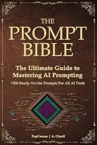 The Prompt Bible: The Ultimate Guide to Mastering AI Prompting | 200+ Ready-to-Use Prompts for All AI Tools.