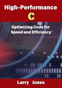 High-Performance C: Optimizing Code for Speed and Efficiency