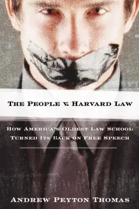 The People V Harvard Law: How America s Oldest Law School Turned Its Back on Free Speech
