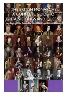 The British Monarchy - a Complete Guide to Britain's Kings and Queens