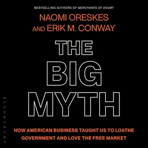 The Big Myth: How American Business Taught Us to Loathe Government and Love the Free Market