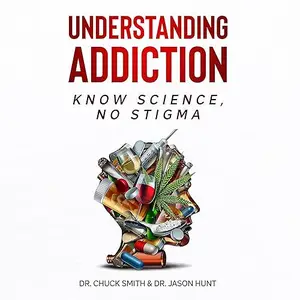 Understanding Addiction: Know Science, No Stigma [Audiobook]