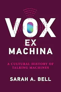 Vox ex Machina: A Cultural History of Talking Machines