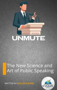 Unmute The New Science and Art of Public Speaking