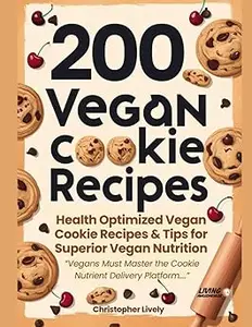 200 Vegan Cookie Recipes to Make and Master: Boost Your Abilities to Feed Your Body Well While on a Vegan Diet with Tast