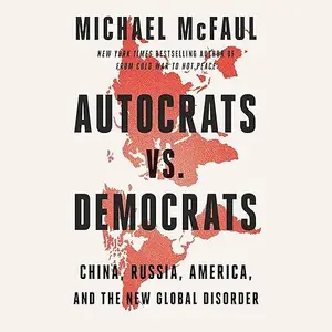 Autocrats vs. Democrats: China, Russia, America, and the New Global Disorder [Audiobook]