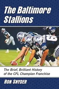 The Baltimore Stallions: The Brief, Brilliant History of the CFL Champion Franchise