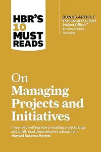 HBR's 10 Must Reads on Managing Projects and Initiatives