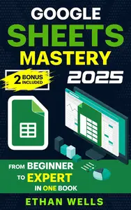 Google Sheets Mastery: From Beginner to Expert in One Book