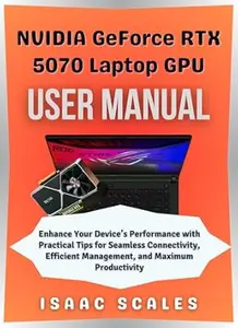 NVIDIA GeForce RTX 5070 Laptop GPU User Manual: Enhance Your Device’s Performance with Practical Tips for Seamless