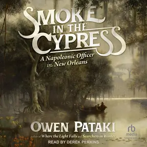 Smoke in the Cypress: A Napoleonic Officer in New Orleans [Audiobook]