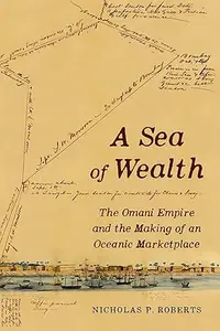 A Sea of Wealth: The Omani Empire and the Making of an Oceanic Marketplace