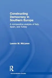 Constructing Democracy in Southern Europe: A comparative analysis of Italy, Spain and Turkey