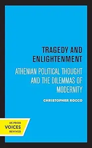 Tragedy and Enlightenment: Athenian Political Thought and the Dilemmas of Modernity (Volume 4)