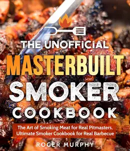 The Unofficial Masterbuilt Smoker Cookbook