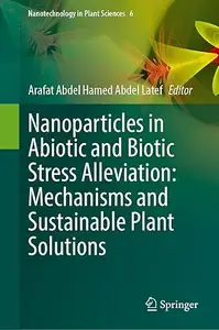Nanoparticles in Abiotic and Biotic Stress Alleviation: Mechanisms and Sustainable Plant Solutions