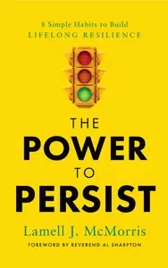 The Power to Persist: 8 Simple Habits to Build Lifelong Resilience