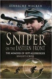 Sniper on the Eastern Front: The Memoirs of Sepp Allerberger, Knight's Cross by Albrecht Wacker