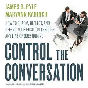 Control the Conversation: How to Charm, Deflect, and Defend Your Position Through Any Line of Questioning [Audiobook]