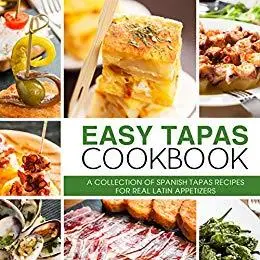 Easy Tapas Cookbook: A Collection of Spanish Tapas Recipes for Real Latin Appetizers (2nd Edition)
