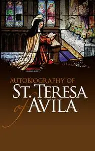 «Autobiography of St. Teresa of Avila» by Saint Teresa of Avila