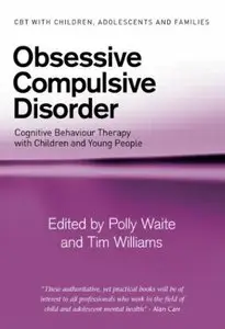 Obsessive Compulsive Disorder: Cognitive Behaviour Therapy with Children and Young People