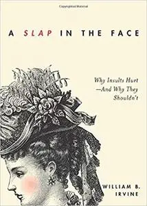 A Slap in the Face: Why Insults Hurt--And Why They Shouldn't