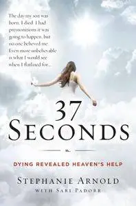 37 Seconds: Dying Revealed Heaven's Help--A Mother's Journey