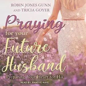 Praying for Your Future Husband: Preparing Your Heart for His [Audiobook] (Repost)