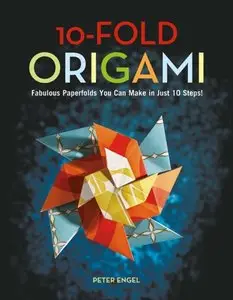 10-Fold Origami: Fabulous Paperfolds You Can Make in Just 10 Steps!