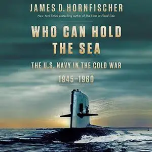 Who Can Hold the Sea: The U.S. Navy in the Cold War 1945-1960 [Audiobook]