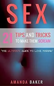 Sex: 21 Tips and Tricks to Have Amazing Sex and Making Them Scream!