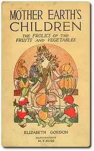 «Mother Earth's Children: The Frolics of the Fruits and Vegetables» by Elizabeth Gordon